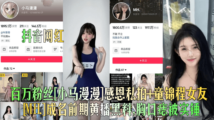 【抖音网红】百万粉丝[小马漫漫]感恩私拍 童锦程女友[MH.]成名前期黄播黑料，胸口痣被实锤！}
