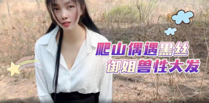 【嘉洛】爬山偶遇黑丝御姐兽性大发}