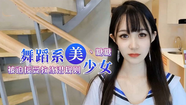 【糖糖】舞蹈女生为了提高成绩、被迫接受教练潜规则，爽过头内射啦！}