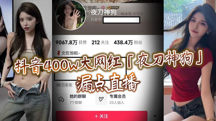 抖音400w大网红「夜刀神狗」漏点直播，到底是故意还是有意或者刻意呢}