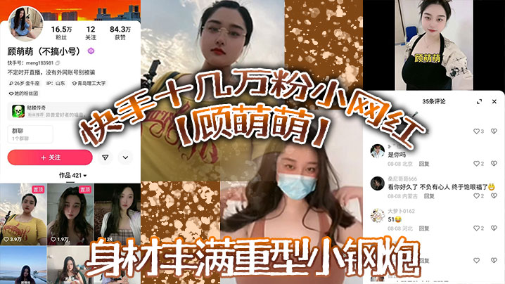 快手十几万粉小网红【顾萌萌】福利流出，身材丰满重型小钢炮}