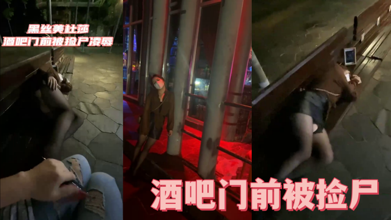 酒吧门前被捡尸凌辱 怒插内射操喷了}