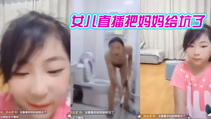 妈妈在洗澡女儿在直播间把妈妈给坑了}