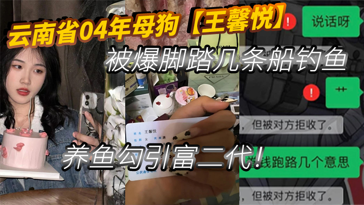 云南省04年母狗【王馨悦】被爆脚踏几条船钓鱼、养鱼勾引富二代！}