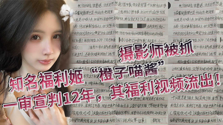 知名福利姬“橙子喵酱”的摄影师被抓，一审宣判12年，其福利视频流出！}