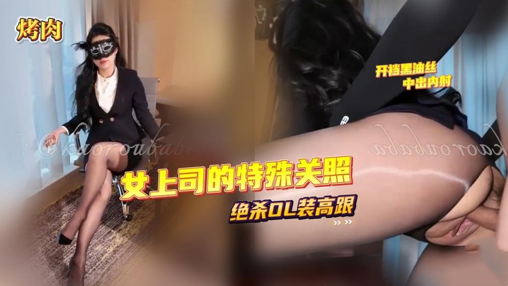 【绝杀OL】女上司的特殊关照 绝杀OL装高跟 开裆黑油丝 中出内射 烤肉}