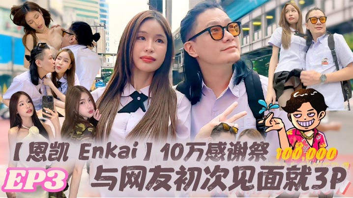 【恩凯 Enkai】10万感谢祭EP.3 与网友初次见面就3P 雪乳泰妹Mary Jay被玩坏}