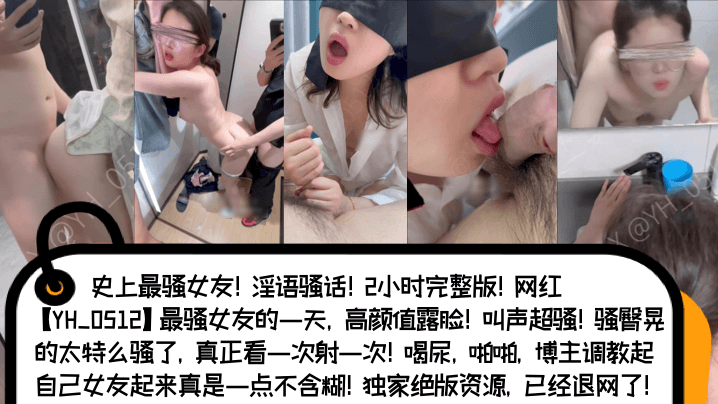 【骚言骚语】网红[YH_0512]史上最骚女友[淫语骚话]2小时完整版！高颜值露脸！叫声超骚！骚臀晃的太骚了，看一次射一次！}