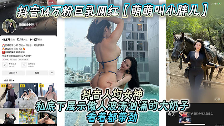 抖音14万粉巨乳网红【萌萌叫小胖儿】流出不雅照视频，抖音人均女神，私底下展示傲人波涛汹涌的大奶子看着都带劲，绝对花钱就能约！}