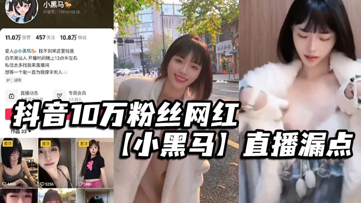 抖音10万粉丝网红【小黑马】直播漏点，确定不是故意的？要是故意的能不能露久点，不够看！}