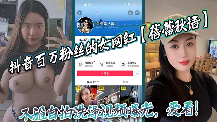 抖音百万粉丝的女网红【蓓蕾秋语】不雅自拍洗澡视频曝光，爱看！}
