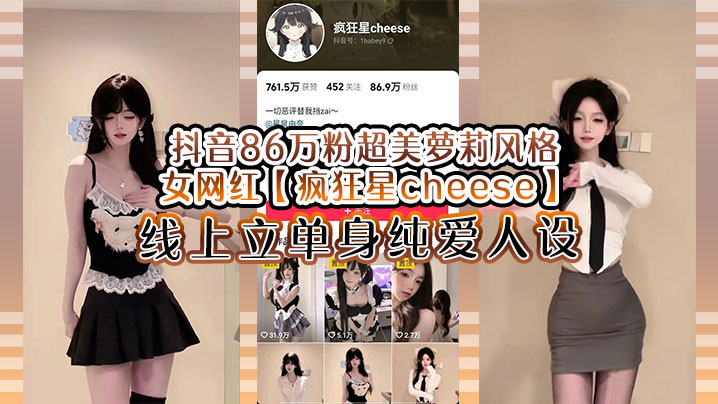 抖音86万粉超美萝莉风格女网红【疯狂星cheese】线上立单身纯爱人设，却被传出疑似与男友不雅视频，真假自辩！}