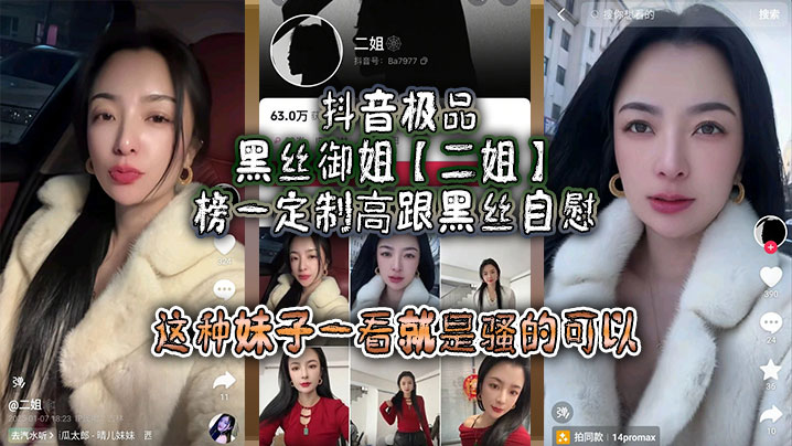 抖音极品黑丝御姐【二姐】榜一定制高跟黑丝自慰，线下约啪曝光，大哥真是好人，自己看完玩完还发出来分享，这种妹子一看就是骚的可以，不能让她再钓兄弟们的鱼了！}