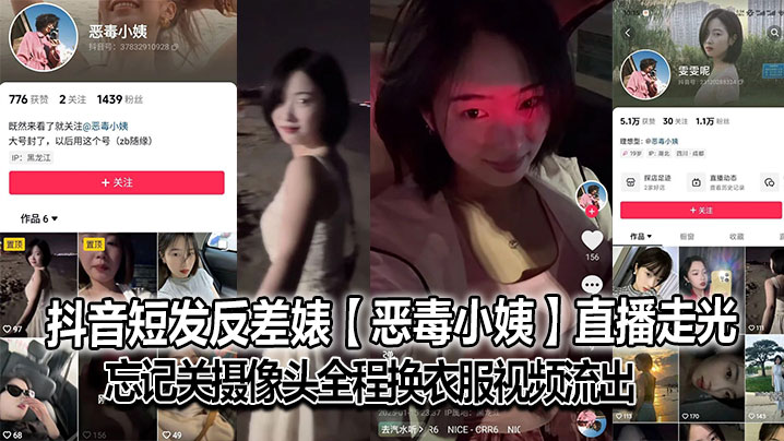 抖音短发反差婊【恶毒小姨】直播走光，忘记关摄像头全程换衣服视频流出，大号已经封了，但是又建了个号，是真想吃互联网这碗饭啊，也不知道是不是故意的！}
