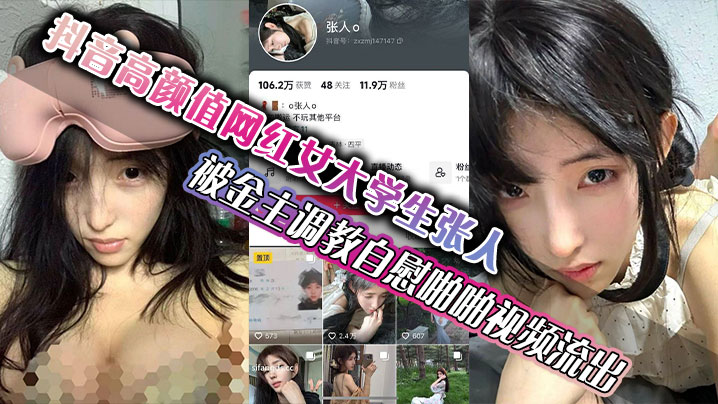 抖音高颜值网红女大学生张人 被金主调教自慰啪啪视频流出 真的嫩啊}