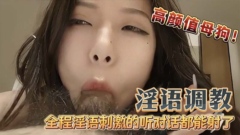 【淫语】调教高颜值母狗吃鸡巴无套内射全程淫语调教}