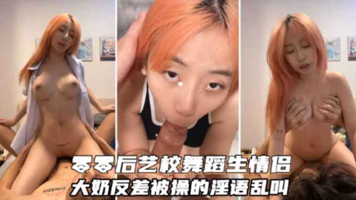 00后艺校舞蹈生情侣大奶反差被操的淫语乱叫}