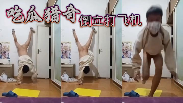 吃瓜猎奇，倒立打飞机}