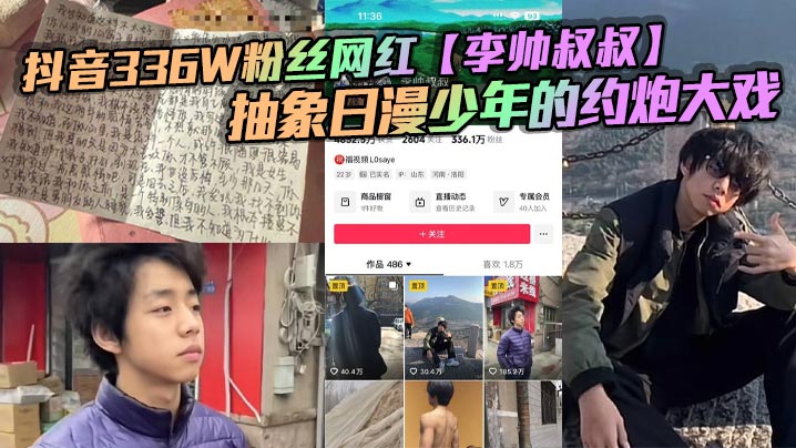 抖音336W粉丝网红【李帅叔叔】抽象日漫少年的约炮大戏，女粉又收钱又自曝掀翻全网！}
