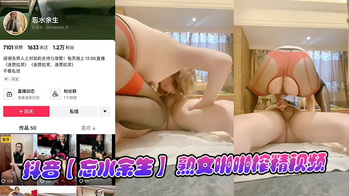 抖音【忘水余生】 熟女啪啪榨精视频}