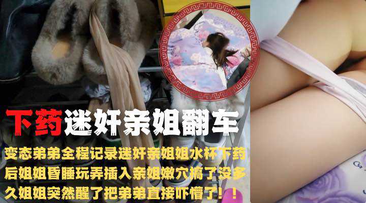 亲弟下药迷奸强上亲姐不料药劲儿不够中途醒了老弟吓懵了}