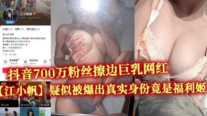 抖音700万粉丝擦边巨乳网红【江小帆】疑似被爆出真实身份竟是福利姬 大量不雅视频流出}