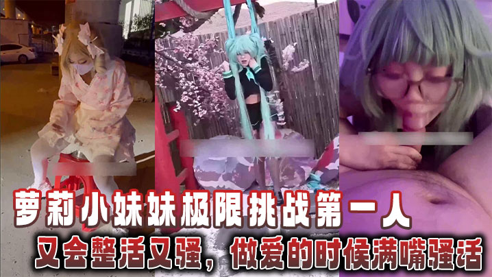 萝莉小妹妹极限挑战第一人，又会整活又骚，做爱的时候满嘴骚话}