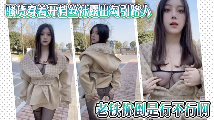骚货穿着开档丝袜露出勾引路人，老铁你倒是行不行啊，拍她屁股有什么用，用屌抽她啊}