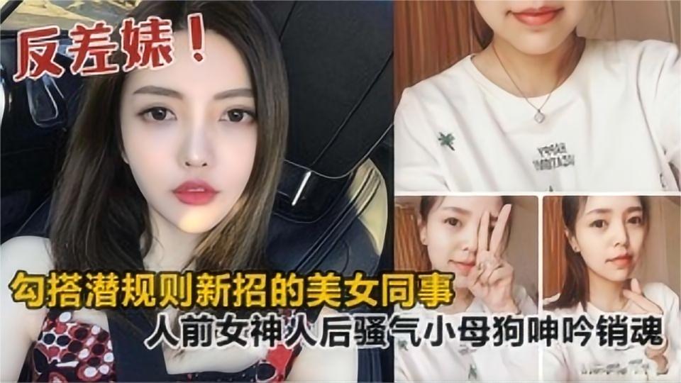 勾搭潜规则新招的美女同事，人前女神人后骚气小母狗，呻吟销魂！}