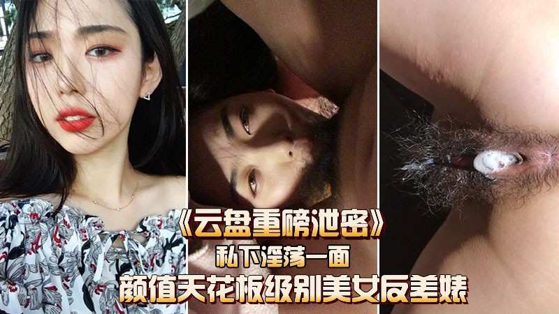 【云盘重磅泄密】颜值天花板级别的反差女神私下淫荡的一面}