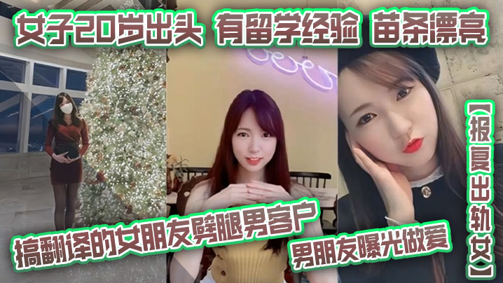 【报复出轨女】搞翻译的女朋友劈腿男客户，男朋友曝光做爱，女子20岁出头，有留学经验，苗条漂亮}