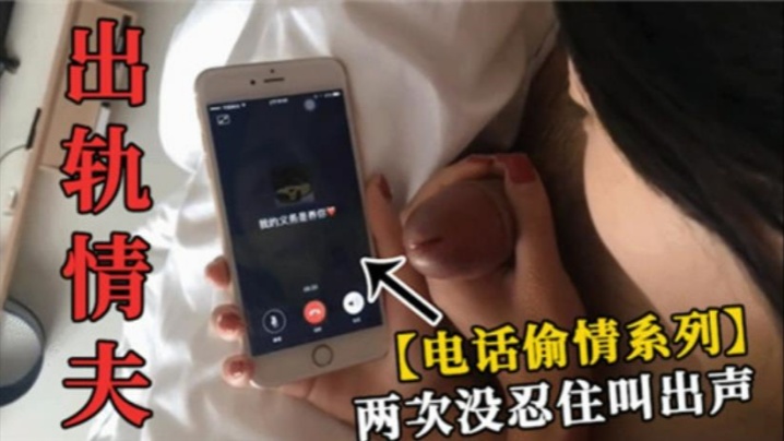 【绿帽偷情】少妇出轨情夫，打电话给自己老公，两次没忍住叫出声}