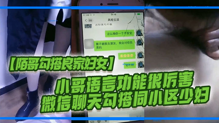 【陌哥勾搭良家妇女】小哥语言功能很厉害_微信聊天勾搭，同小区少妇}