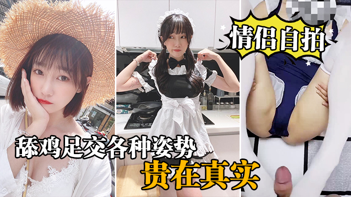 【情侣自拍泄密】情侣激情啪啪自录，舔鸡足交各种姿势啪啪_贵在真实}