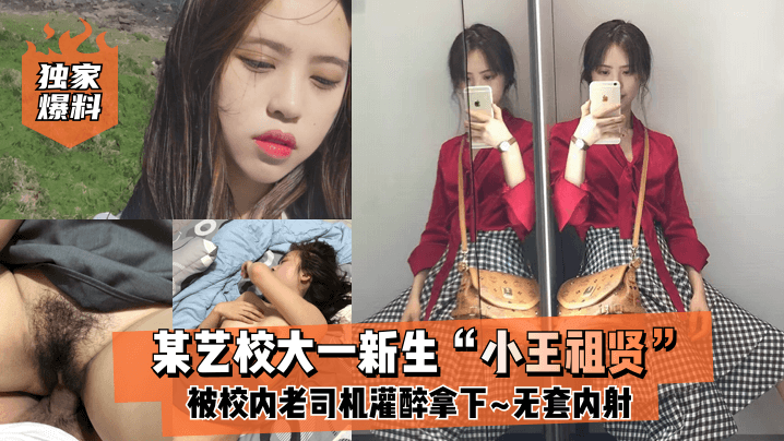 【独家爆料】某艺校大一新生“小王祖贤”被校内老司机灌醉拿下_啪啪露脸自拍无套内射!}