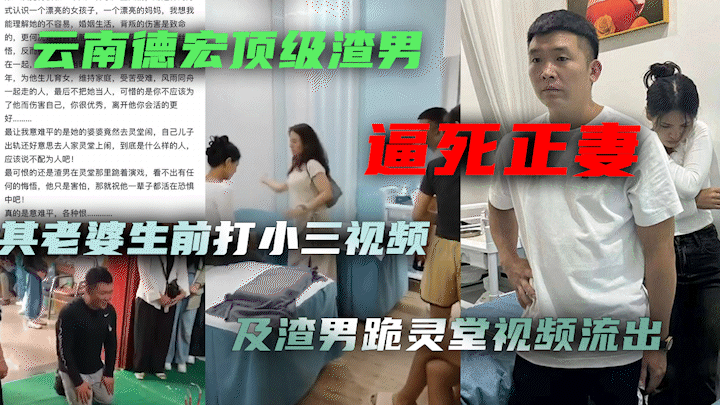 云南德宏顶级渣男逼死正妻！其到老婆灵堂跪地道歉视频及老婆生前打小三视频流出}