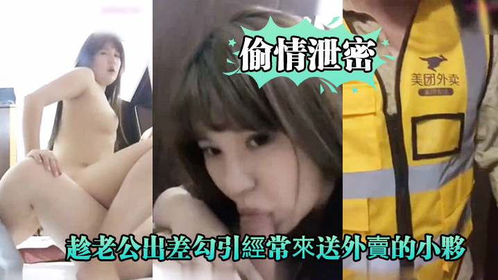 【偷情泄密】好久沒做.的趁老公.出差勾.引經.常來送外.賣的小夥啪.啪,爽的大.叫_你比我.老公操的舒.服,好爽!}