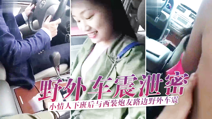 【野外车震泄密】小情人下班后与西装炮友路边野外车震玩刺激}
