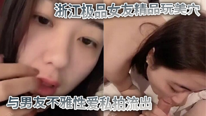 【私拍流出】浙江极品女友精品玩美穴与男友不雅性爱私拍流出_蜜桃臀后入裹操_完美露脸}