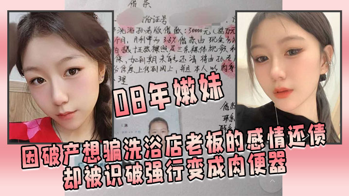 08年嫩妹因破产想骗洗浴店老板的感情还债，却被识破强行变成肉便器}