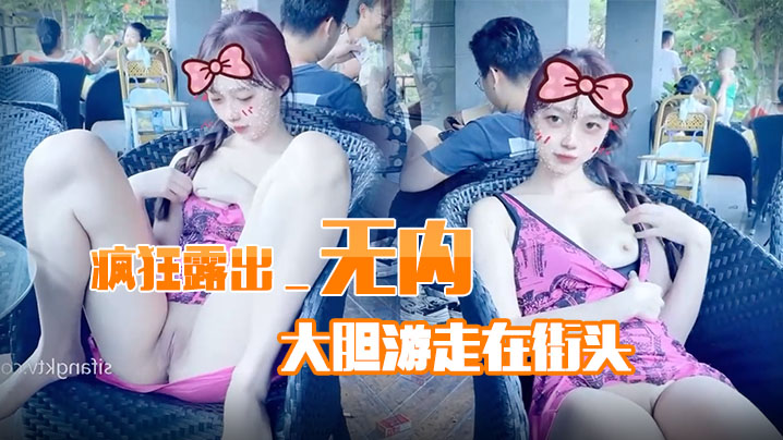 疯狂露出_无内大胆游走在街头}