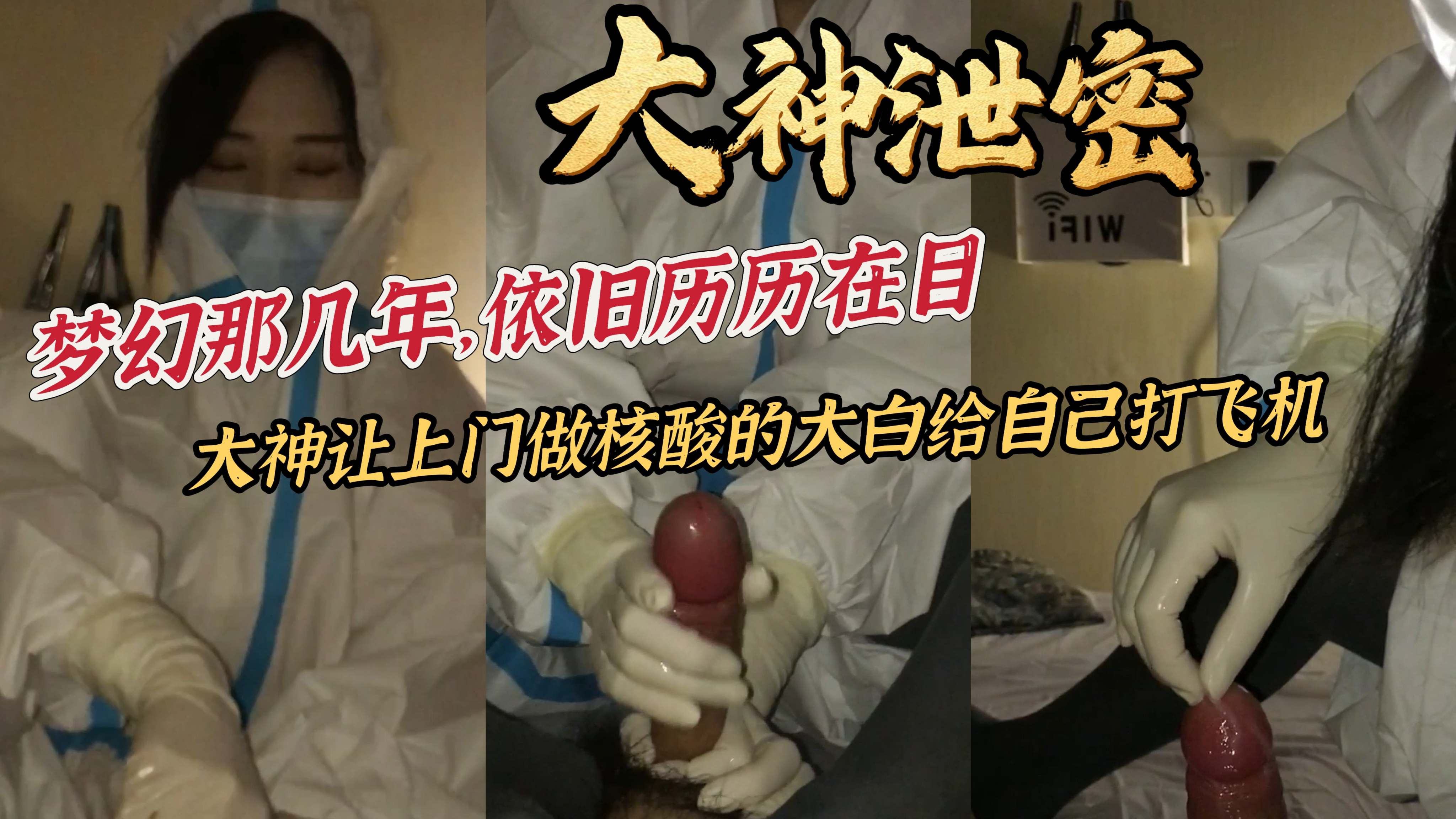 大神泄密梦幻那几年，依旧历历在目大神让上门做核酸的大白给自己打飞机}