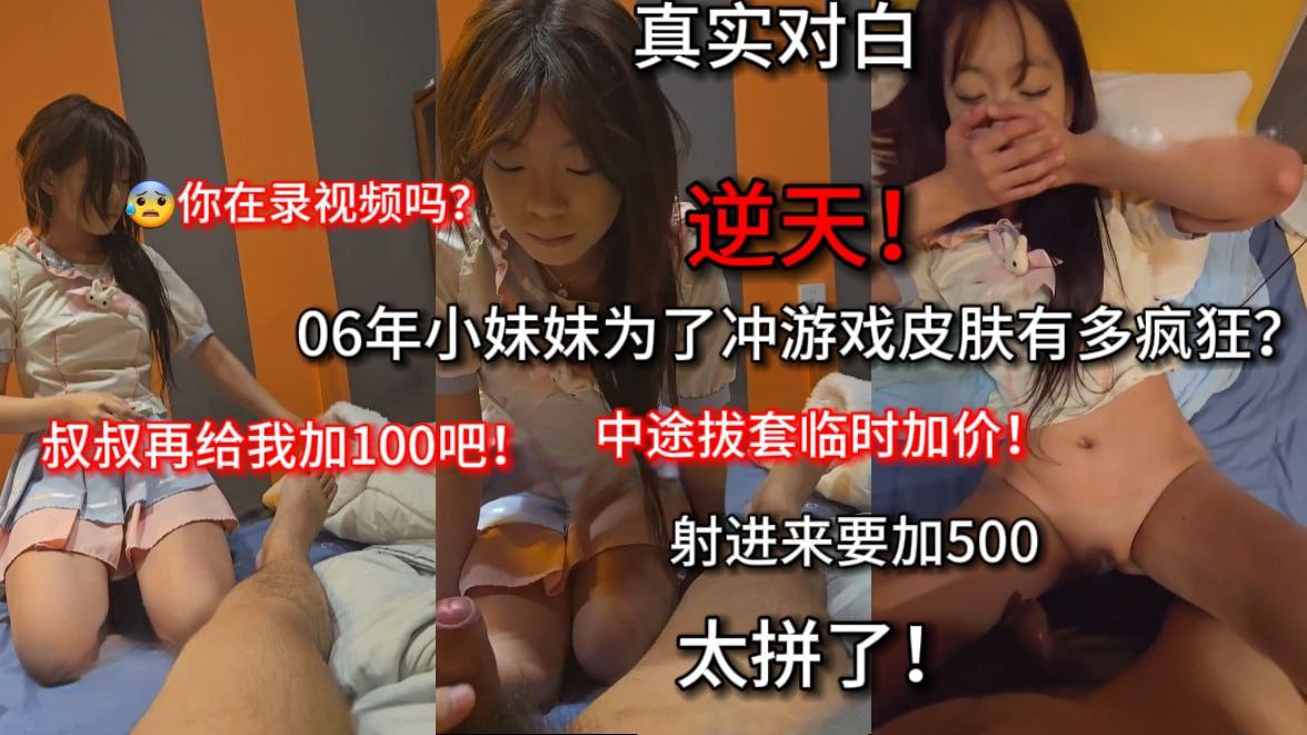 06年小妹妹为了氛金游戏有多疯狂？ 傻呼呼的被拍了视频！ 对白真实！ 把套拔了,我多加500, 下次还找你！ 可以多加100吗？}