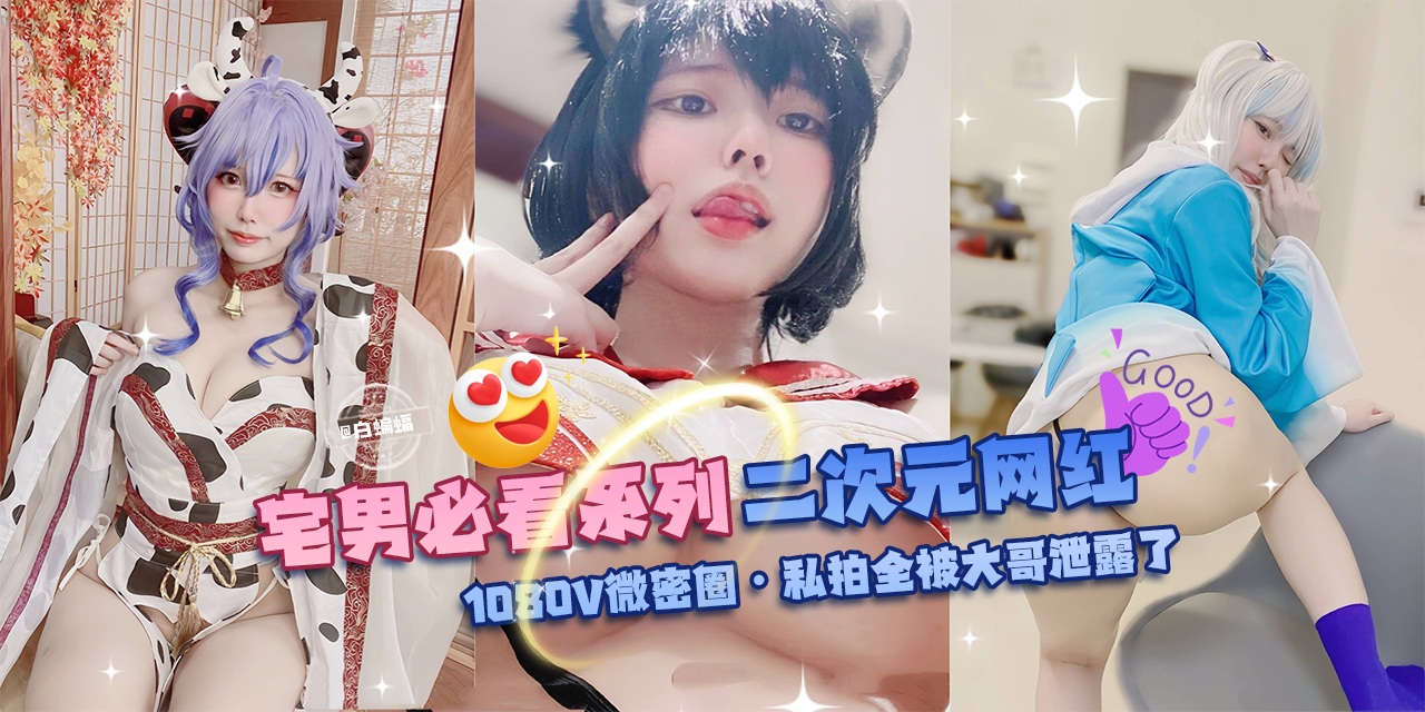 网曝黑料-宅男必看系列 二次元网红-1080V微密圈 私拍全被大哥泄露了}