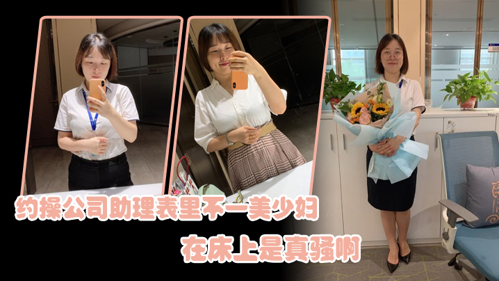 约操公司助理表里不一美少妇，在床上是真骚啊}