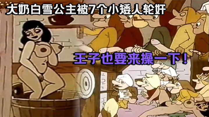 【成人动漫祖师爷】大奶白雪公主被7个小矮人轮奸_王子也要来操一下！}