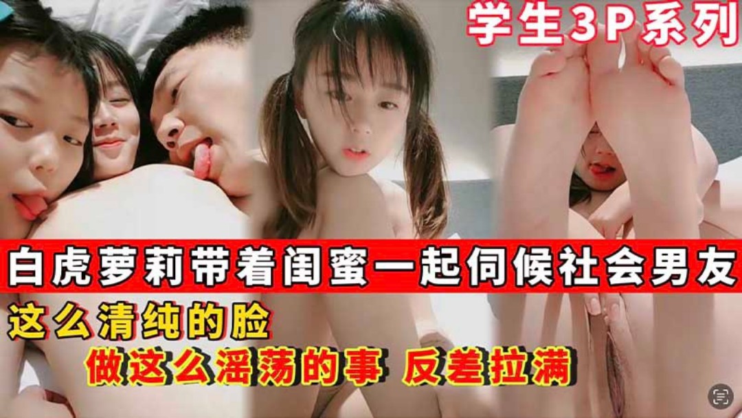 白虎萝莉带着闺蜜一起伺候社会男友清纯外表淫荡的心}