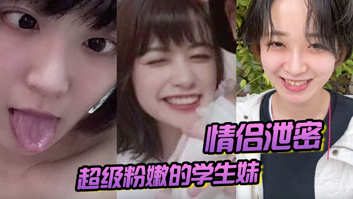 【情侣泄密】超级粉嫩的学生妹，被男朋友开发后，寂寞难耐，一个人用手自慰}