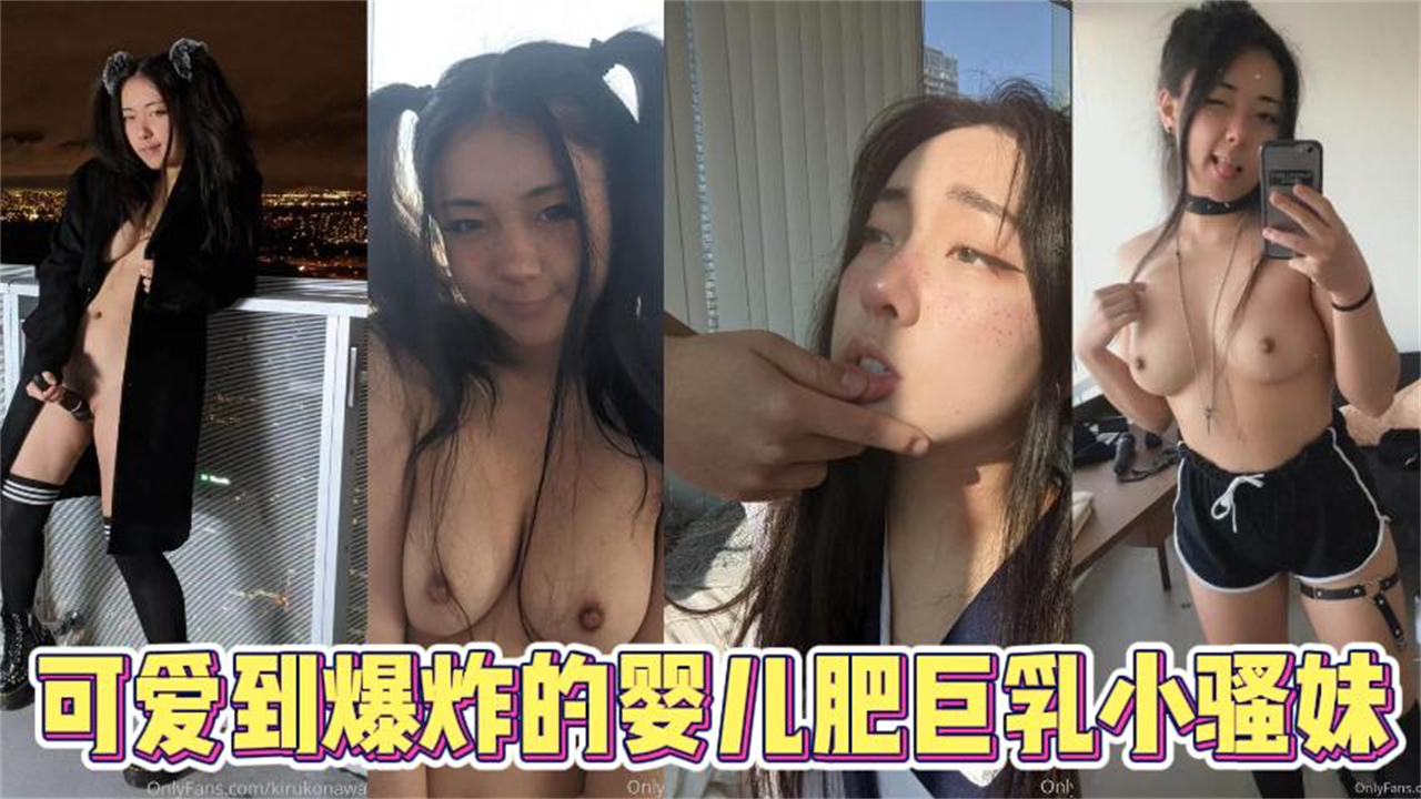 【可爱少女】可爱到爆炸的婴儿肥巨乳小骚妹}