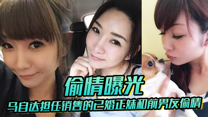 【偷情曝光】马自达担任销售的已婚正妹和前男友偷情，被现任一怒之下曝光}